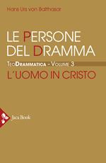 Teodrammatica. Vol. 3: Le persone del dramma: l'uomo in Cristo.