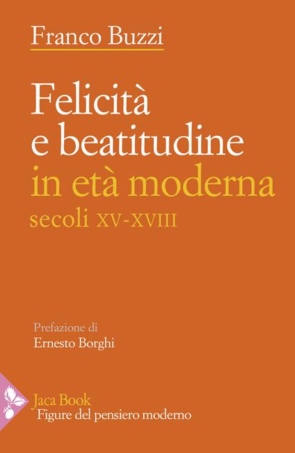 Felicità e beatitudine in età moderna (secoli XV-XVIII) - Franco Buzzi - copertina