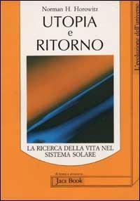 Utopia e ritorno. La ricerca della vita nel sistema solare - Norman Horowitz - copertina