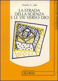 Le strade della scienza e le vie verso Dio - Stanley L. Jaki - copertina