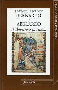 Bernardo e Abelardo. Il chiostro e la scuola - Jacques Verger,Jean Jolivet - copertina