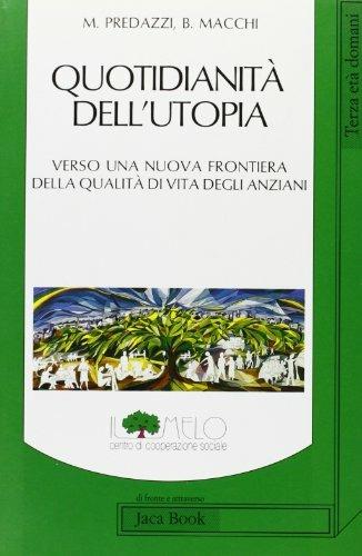 Quotidianità dell'utopia. Verso una nuova frontiera della qualità di vita degli anziani - Marco Predazzi,Barbara Macchi - copertina