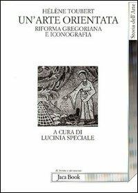 Un'arte orientata. Riforma gregoriana e iconografia - Hélène Toubert - copertina