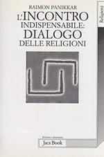 L'incontro indispensabile. Dialogo delle religioni