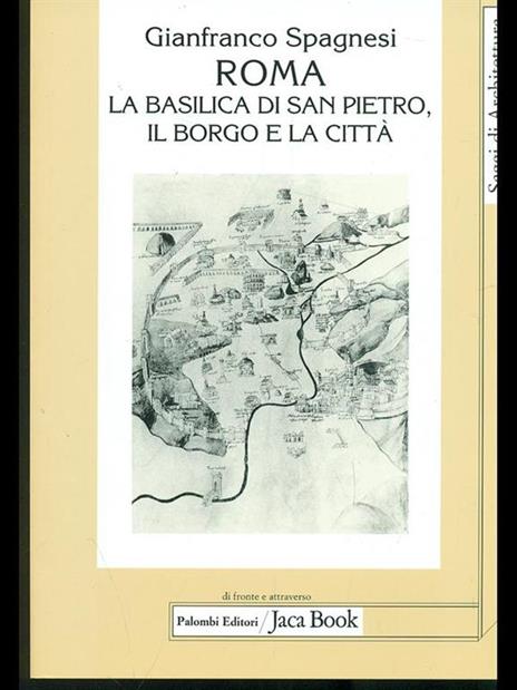 Roma. La Basilica di San Pietro, il borgo e la città - Gianfranco Spagnesi - 2