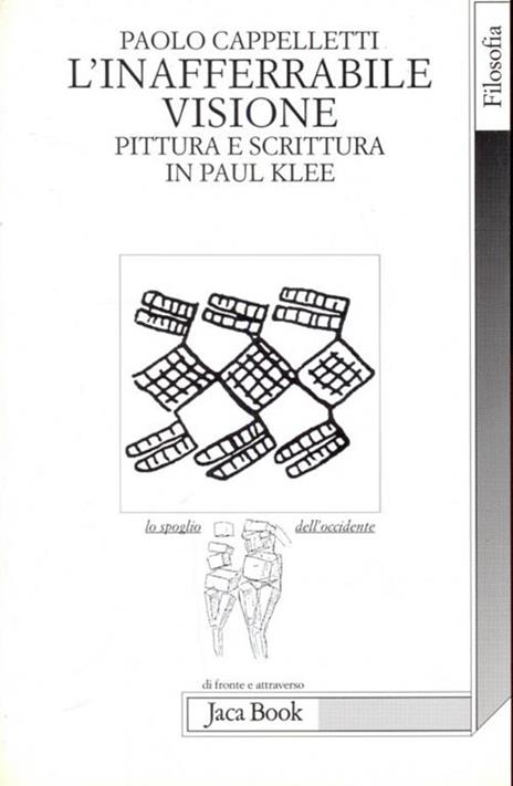 L' inafferrabile visione. Pittura e scrittura in Paul Klee - Paolo Cappelletti - 2