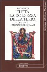 Tutta la dolcezza della terra. Cristo e i monaci medievali