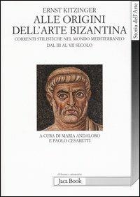 Alle origini dell'arte bizantina. Correnti stilistiche nel mondo mediterraneo dal III al VII secolo - Ernst Kitzinger - copertina