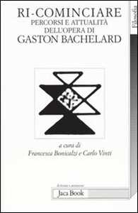 Ri-cominciare. Percorsi e attualità dell'opera di Gaston Bachelard