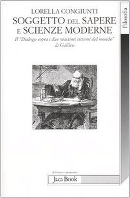 Soggetto del sapere e scienze moderne. Il «Dialogo sopra i due massimi sistemi del mondo» di Galileo - Lorella Congiunti - 5