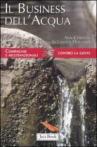 Il business dell'acqua. Compagnie e multinazionali contro la gente - Ann-Christin S. Holland - copertina