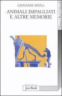 Animali impagliati e altre memorie. Ricordi di un direttore di museo con note di museologia - Giovanni Pinna - 3