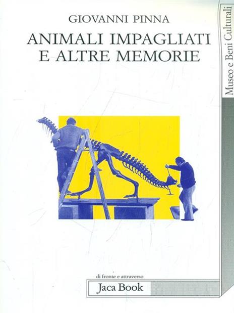 Animali impagliati e altre memorie. Ricordi di un direttore di museo con note di museologia - Giovanni Pinna - 4