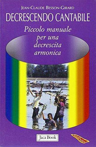 Decrescendo cantabile. Piccolo manuale per una decrescita armonica - Jean-Claude Besson-Girard - 3