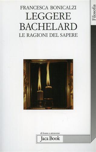 Leggere Bachelard. Le ragioni del sapere - Francesca Bonicalzi - copertina