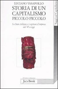 Storia di un capitalismo piccolo piccolo. Lo stato italiano e i capitani d'impresa dal '45 a oggi - Luciano Vasapollo - 2