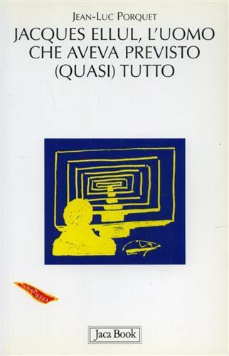 Jacques Ellul. L'uomo che aveva previsto (quasi) tutto - Jean-Luc Porquet - 2