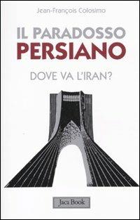 Il paradosso persiano. Dove va l'Iran? - Jean-François Colosimo - copertina