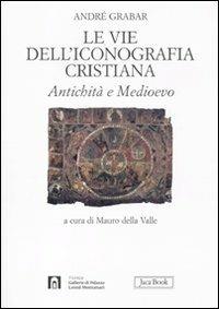 Le vie dell'iconografia cristiana. Antichità e Medioevo - André Grabar - copertina