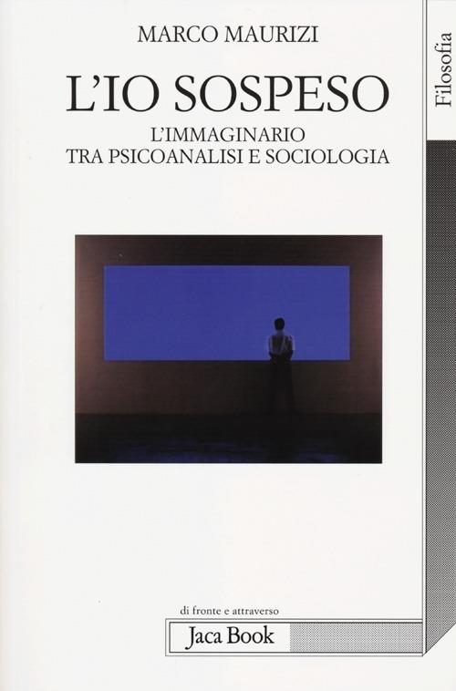 L' io sospeso. L'immaginario tra psicoanalisi e sociologia - Marco Maurizi - copertina