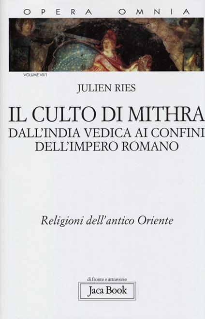 Opera omnia. Vol. 7\1: culto di Mithra. Dall'India vedica ai confini dell'impero romano. Religioni dell'antico Oriente, Il. - Julien Ries - copertina