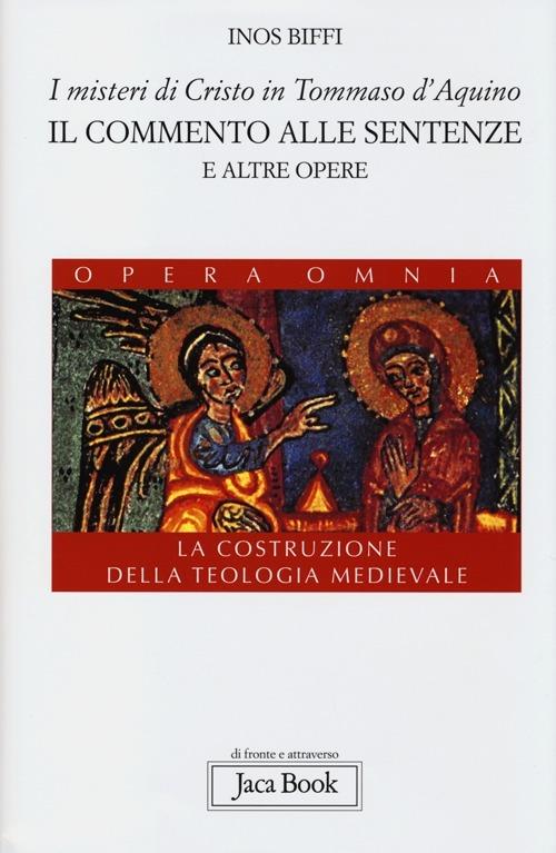 I misteri di Cristo in Tommaso d'Aquino. Il «Commento alle sentenze» e altre opere. La costruzione della teologia medievale - Inos Biffi - copertina