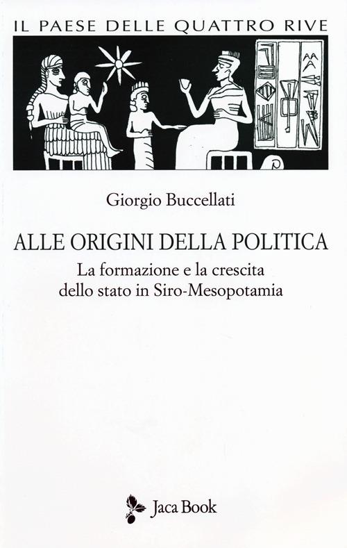 Il paese delle quattro rive. Corpus mesopotamico. Vol. 1: Alle origini della politica. La formazione e la crescita dello Stato in Siro-Mesopotamia. - Giorgio Buccellati - copertina