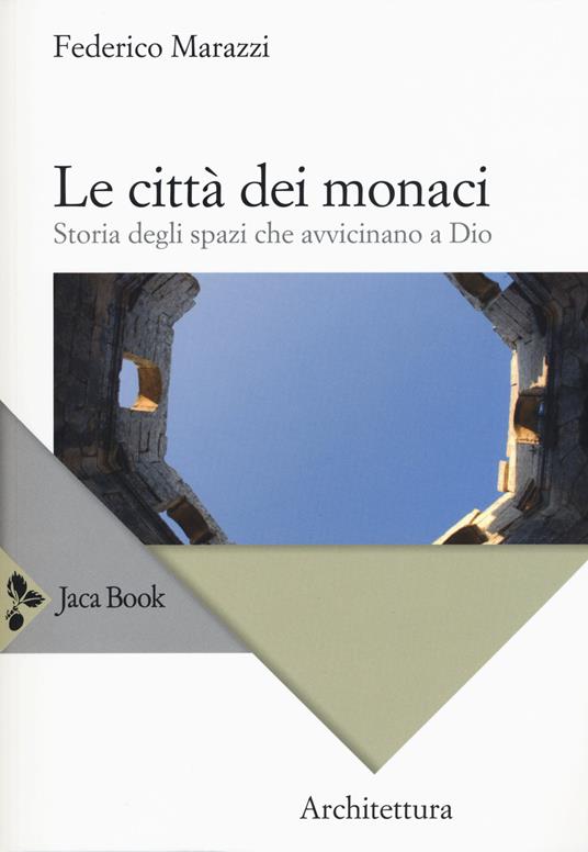 Le città dei monaci. Storia degli spazi che avvicinano a Dio - Federico Marazzi - copertina