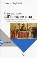 L' invenzione dell'immagine sacra. La legittimazione ecclesiale dell'icona al secondo concilio di Nicea