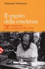 Il respiro della coscienza. Saggi e interventi sulla vera libertà 1967-1974. Con il discorso all'università di Harvard del 1978