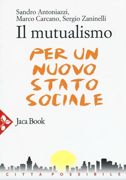 Il mutualismo. Per un nuovo stato sociale - Sandro Antoniazzi,Marco Carcano,Sergio Zaninelli - copertina