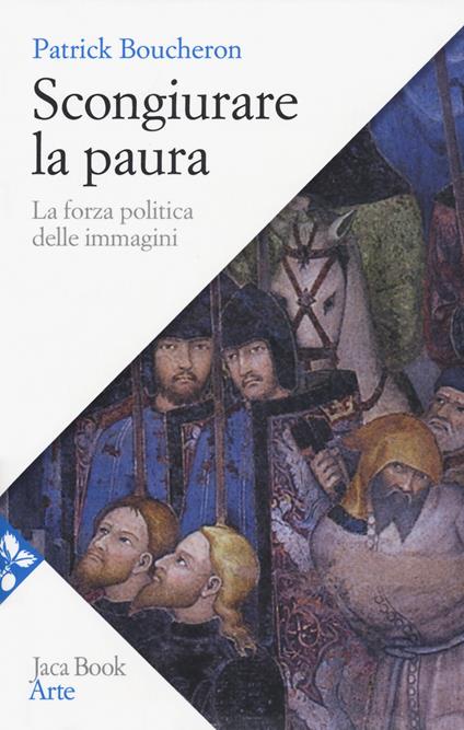 Scongiurare la paura. La forza politica delle immagini - Patrick Boucheron - copertina