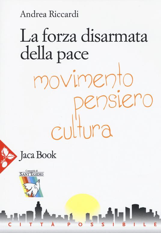 La forza disarmata della pace. Movimento, pensiero, cultura - Andrea Riccardi - copertina