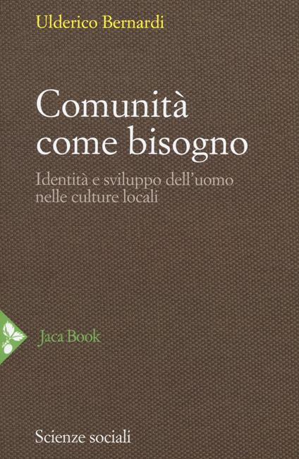 Comunità come bisogno. Identità e sviluppo dell'uomo nelle culture locali. Nuova ediz. - Ulderico Bernardi - copertina