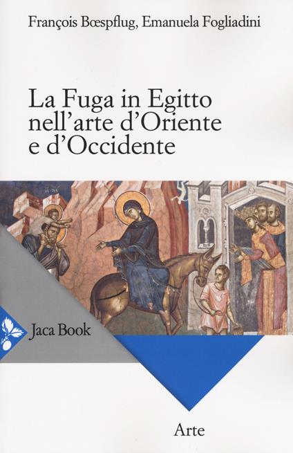 La fuga in Egitto nell'arte d'Oriente e Occidente - Emanuela Fogliadini,François Bœspflug - copertina