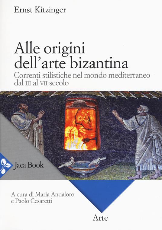 Alle origini dell'arte bizantina. Correnti stilistiche nel mondo mediterraneo dal III al VII secolo - Ernst Kitzinger - copertina