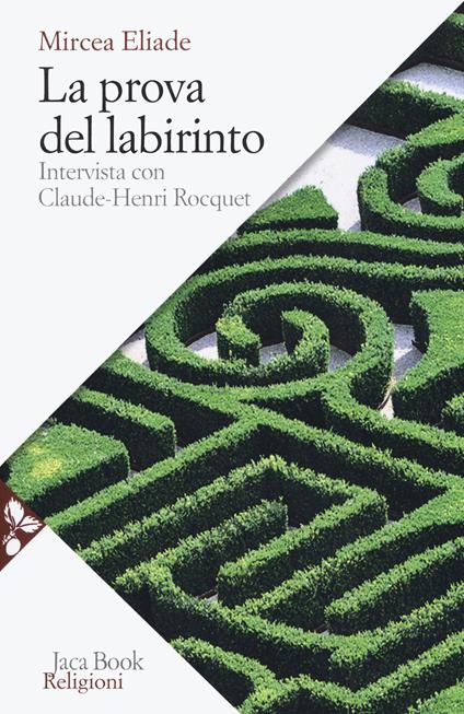 La prova del labirinto. Intervista con Claude-Henri Rocquet. Nuova ediz. - Mircea Eliade - copertina