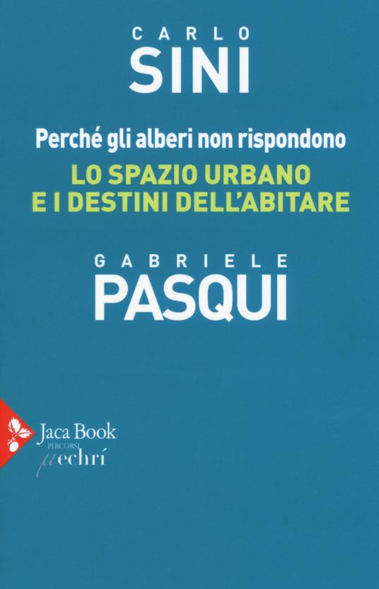 Perché gli alberi non rispondono. Lo spazio urbano e i destini dell'abitare - Carlo Sini,Gabriele Pasqui - copertina