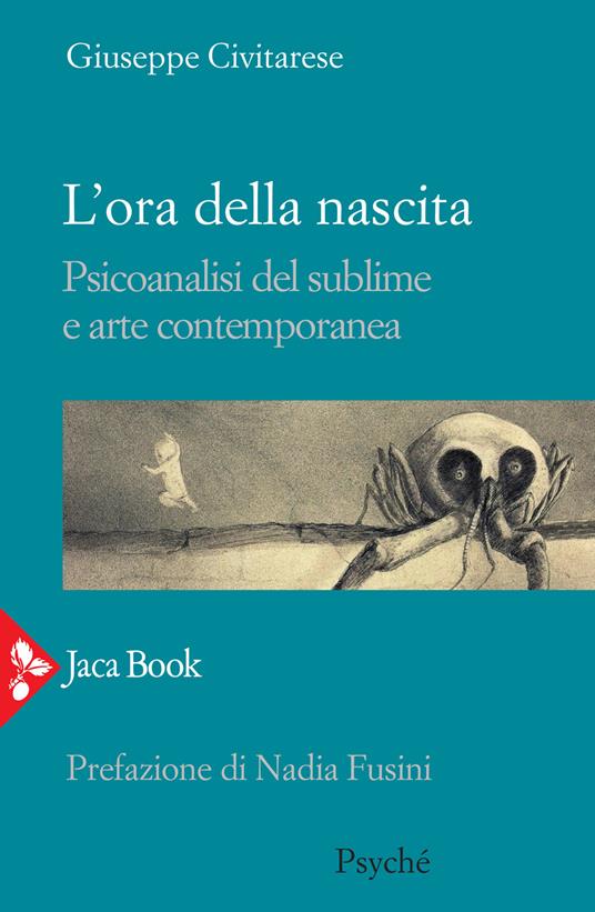 L' ora della nascita. Psicoanalisi del sublime e arte contemporanea - Giuseppe Civitarese - copertina