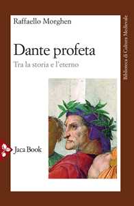 Dante profeta. Tra la storia e l'eterno