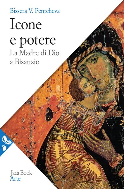 Icone e potere. La Madre di Dio a Bisanzio - Bissera V. Pentcheva - copertina