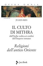 Opera omnia. Vol. 7\1: culto di Mithra. Dall'India vedica ai confini dell'impero romano. Religioni dell'antico Oriente, Il.