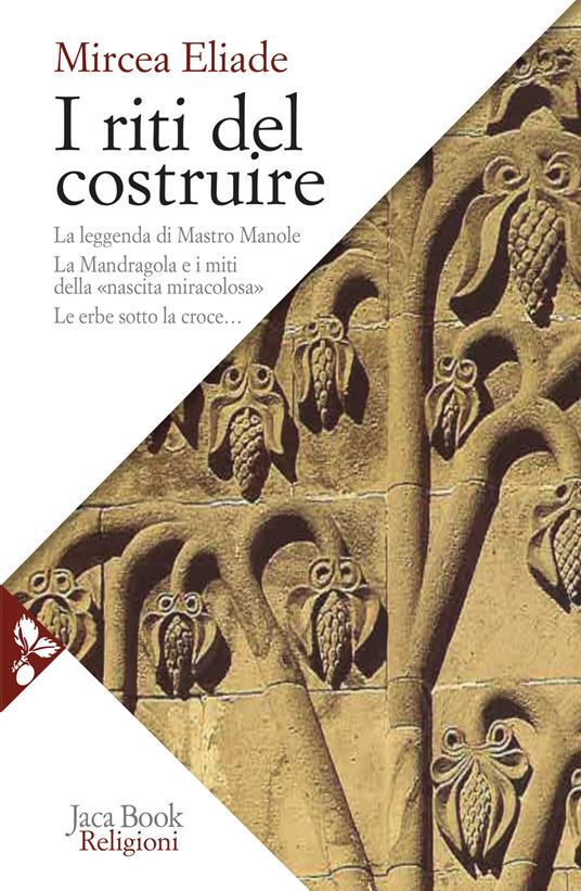 I riti del costruire. Commenti alla leggenda di mastro Manole, la Mandragola e i miti della «Nascita miracolosa», Le erbe sotto la croce - Mircea Eliade - copertina