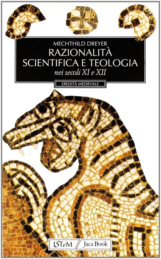 Razionalità scientifica e teologia nei secoli XI e XII - Mechthild Dreyer - 5