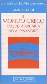 Il mondo greco dall'età arcaica ad Alessandro - Marta Sordi - copertina