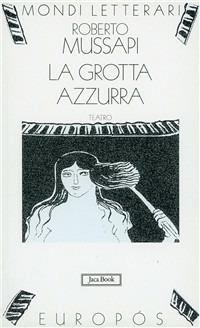 La grotta Azzurra. Storia di una notte di mezza estate. Teatro - Roberto Mussapi - copertina