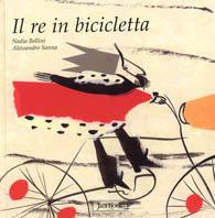 Il re in bicicletta - Nadia Bellini,Alessandro Sanna - copertina