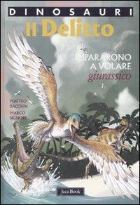 Il delitto. Impararono a volare. Giurassico. Dinosauri - Matteo Bacchin,Marco Signore - copertina