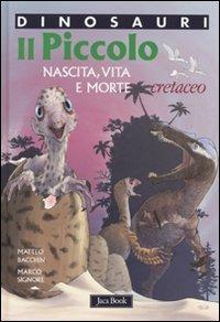 Il piccolo. Nascita, vita e morte. Cretaceo. Dinosauri. Ediz. illustrata - Matteo Bacchin,Marco Signore - copertina