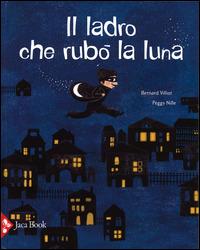 Il ladro che rubò la luna - Bernard Villiot,Peggy Nille - copertina